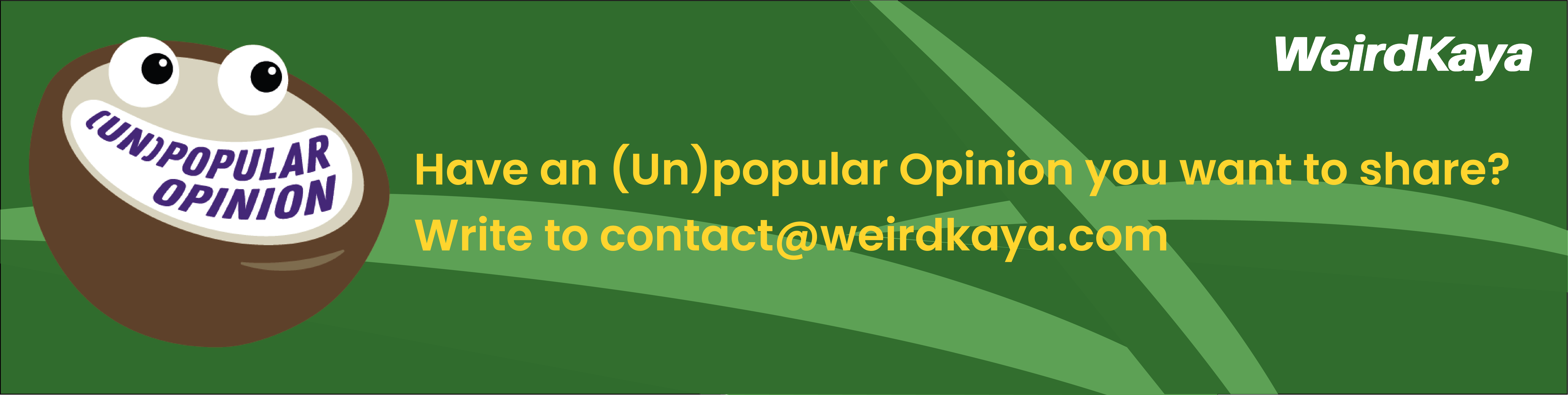 Have an (Un)Popular Opinion you want to share? Write to contact@weirdkaya.com! Share your stories to WeirdKaya!